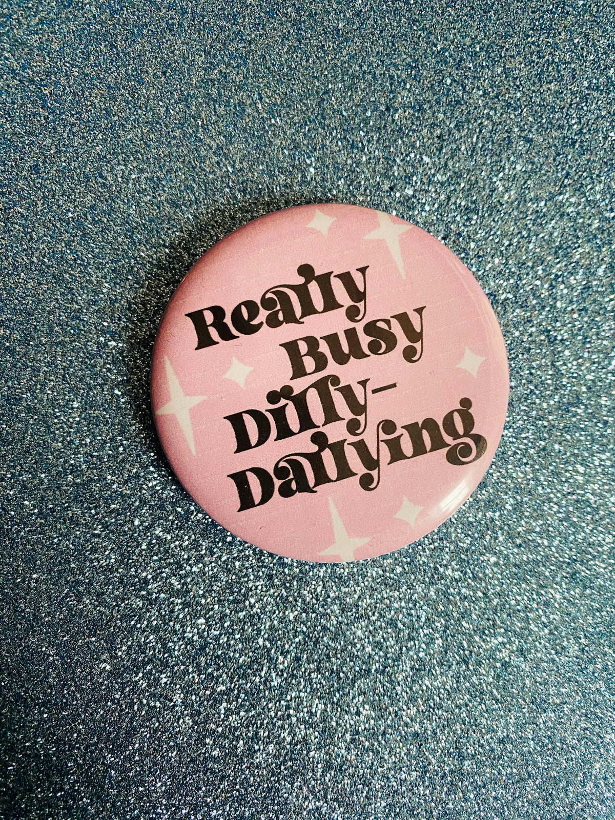 Really Busy Dilly-Dallying 2 Inch Button Pin