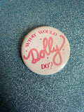 What Would Dolly Do 2 Inch Button Pin